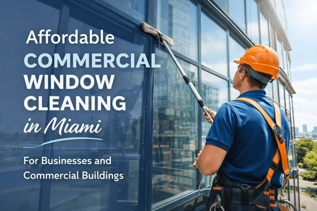 Affordable Commercial Window Cleaning Miami for Businesses and Commercial Buildings